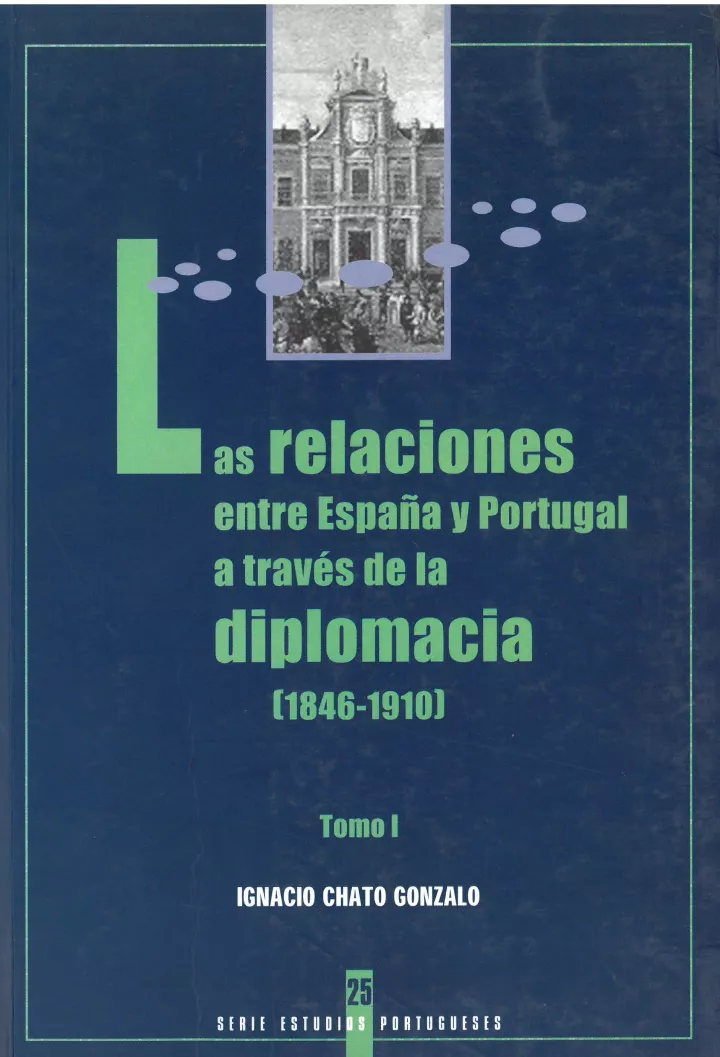 Las relaciones entre España y Portugal a través de la diplomacia (1846-1910) (Tomo I y Tomo II) 25